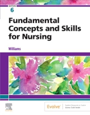 Fundamental Concepts and Skills for Nursing 6E Williams TEST BANK