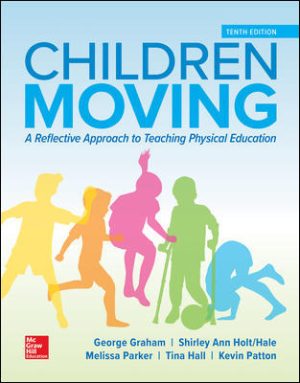Children Moving: A Reflective Approach to Teaching Physical Education 10E Graham SOLUTION MANUAL